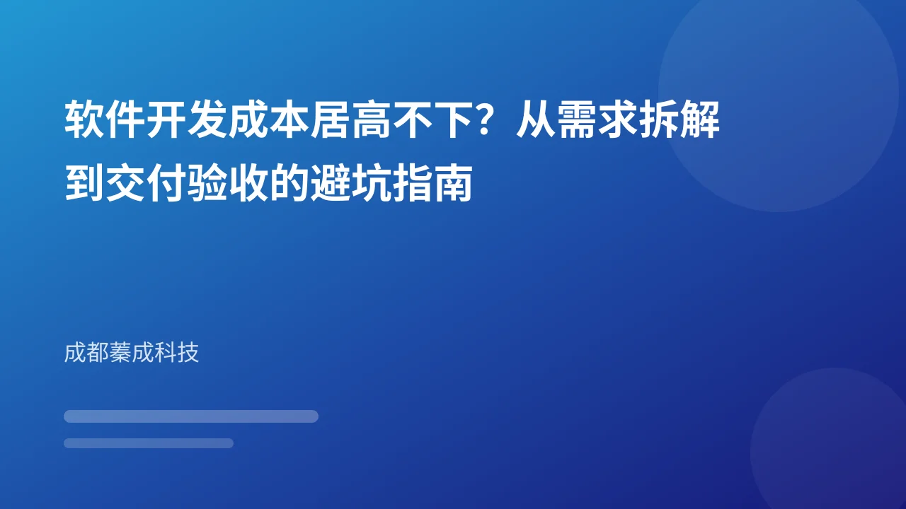 软件开发成本居高不下？从需求拆解到交付验收的避坑指南